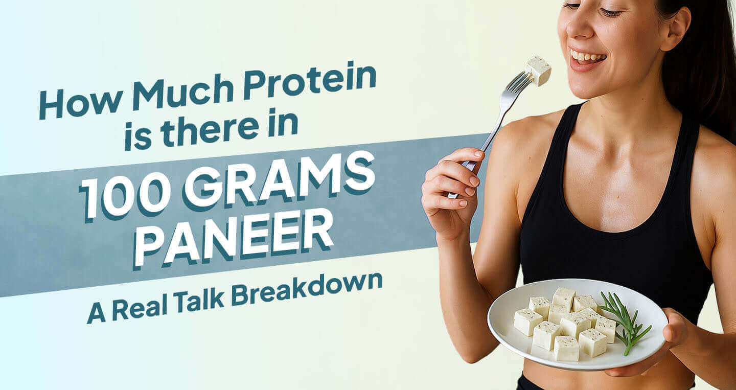 How Much Protein is in 100g of Paneer? A Real Talk Breakdown